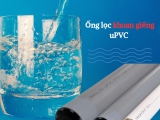 ƯU ĐIỂM ỐNG LỌC NHỰA uPVC (ỐNG LỌC KHOAN GIẾNG)?